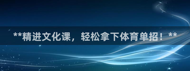 欧陆娱乐会员多少钱：**精进文化课，轻松拿下体育单招